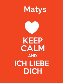 Matys - keep calm and Ich liebe Dich!