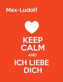 Max-Ludolf - keep calm and Ich liebe Dich!