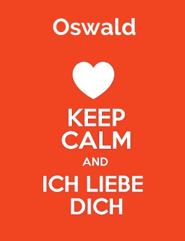 Oswald - keep calm and Ich liebe Dich!