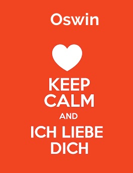 Oswin - keep calm and Ich liebe Dich!