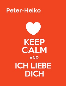 Peter-Heiko - keep calm and Ich liebe Dich!