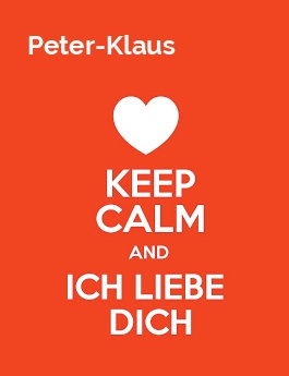 Peter-Klaus - keep calm and Ich liebe Dich!