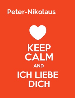 Peter-Nikolaus - keep calm and Ich liebe Dich!