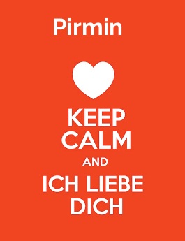 Pirmin - keep calm and Ich liebe Dich!