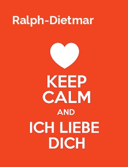 Ralph-Dietmar - keep calm and Ich liebe Dich!