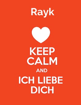 Rayk - keep calm and Ich liebe Dich!