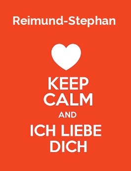 Reimund-Stephan - keep calm and Ich liebe Dich!