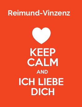 Reimund-Vinzenz - keep calm and Ich liebe Dich!