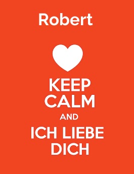 Robert - keep calm and Ich liebe Dich!