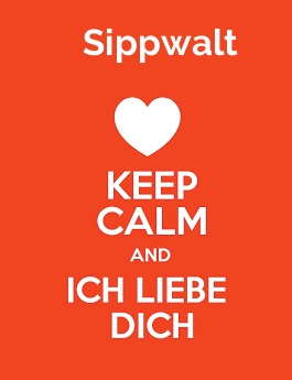 Sippwalt - keep calm and Ich liebe Dich!
