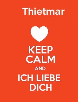 Thietmar - keep calm and Ich liebe Dich!
