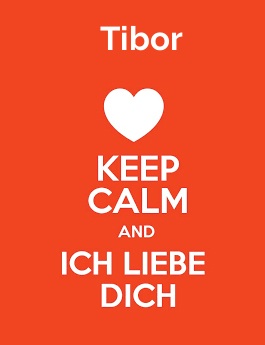 Tibor - keep calm and Ich liebe Dich!