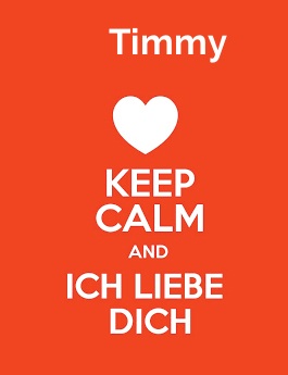 Timmy - keep calm and Ich liebe Dich!