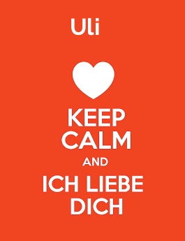 Uli - keep calm and Ich liebe Dich!