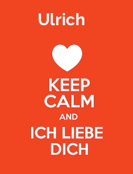 Ulrich - keep calm and Ich liebe Dich!