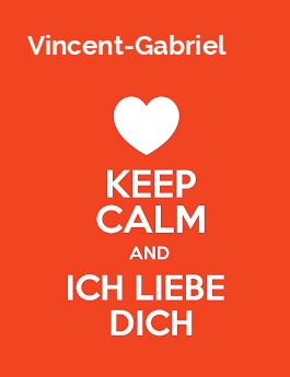 Vincent-Gabriel - keep calm and Ich liebe Dich!