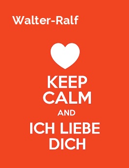 Walter-Ralf - keep calm and Ich liebe Dich!