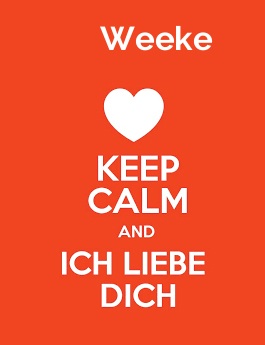 Weeke - keep calm and Ich liebe Dich!