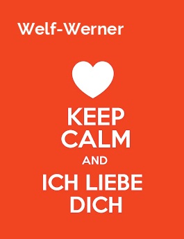Welf-Werner - keep calm and Ich liebe Dich!