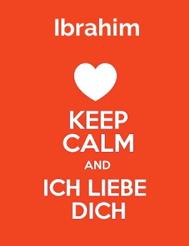 Ibrahim - keep calm and Ich liebe Dich!