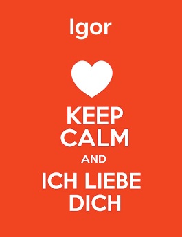 Igor - keep calm and Ich liebe Dich!
