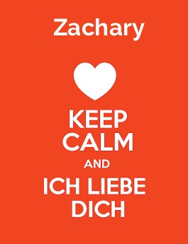 Zachary - keep calm and Ich liebe Dich!