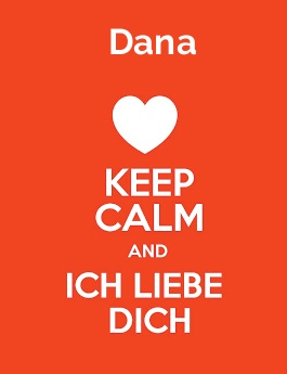 Dana - keep calm and Ich liebe Dich!