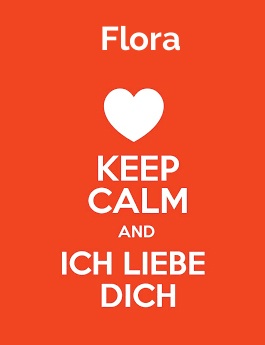 Flora - keep calm and Ich liebe Dich!