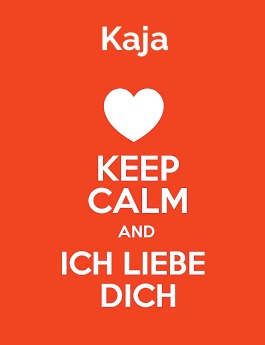 Kaja - keep calm and Ich liebe Dich!