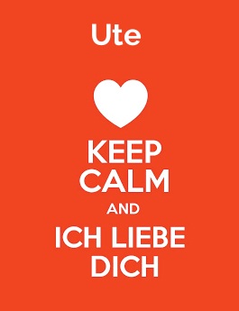 Ute - keep calm and Ich liebe Dich!
