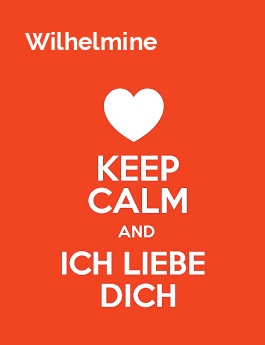 Wilhelmine - keep calm and Ich liebe Dich!