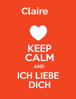 Claire - keep calm and Ich liebe Dich!