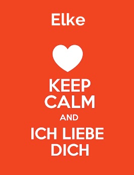 Elke - keep calm and Ich liebe Dich!