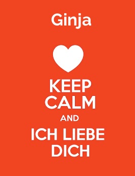 Ginja - keep calm and Ich liebe Dich!