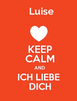 Luise - keep calm and Ich liebe Dich!