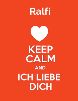 Ralfi - keep calm and Ich liebe Dich!