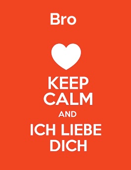 Bro - keep calm and Ich liebe Dich!