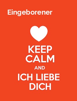 Eingeborener - keep calm and Ich liebe Dich!