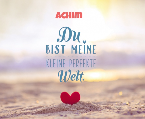 Achim - Du bist meine kleine perfekte Welt!