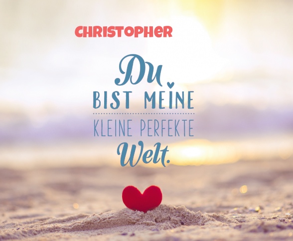 Christopher - Du bist meine kleine perfekte Welt!