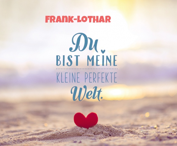 Frank-Lothar - Du bist meine kleine perfekte Welt!