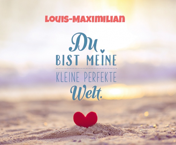 Louis-Maximilian - Du bist meine kleine perfekte Welt!