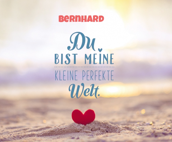 Bernhard - Du bist meine kleine perfekte Welt!