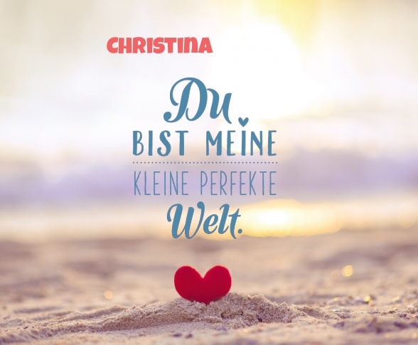 Christina - Du bist meine kleine perfekte Welt!