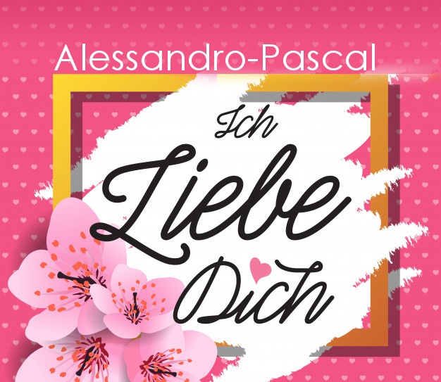 Ich liebe Dich, Alessandro-Pascal!