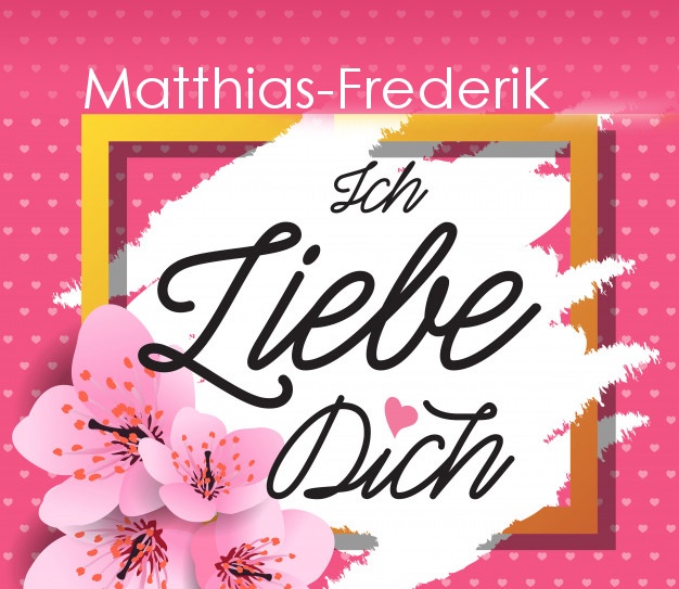 Ich liebe Dich, Matthias-Frederik!