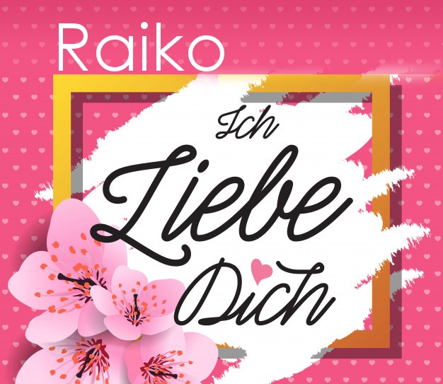 Ich liebe Dich, Raiko!