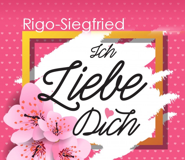 Ich liebe Dich, Rigo-Siegfried!