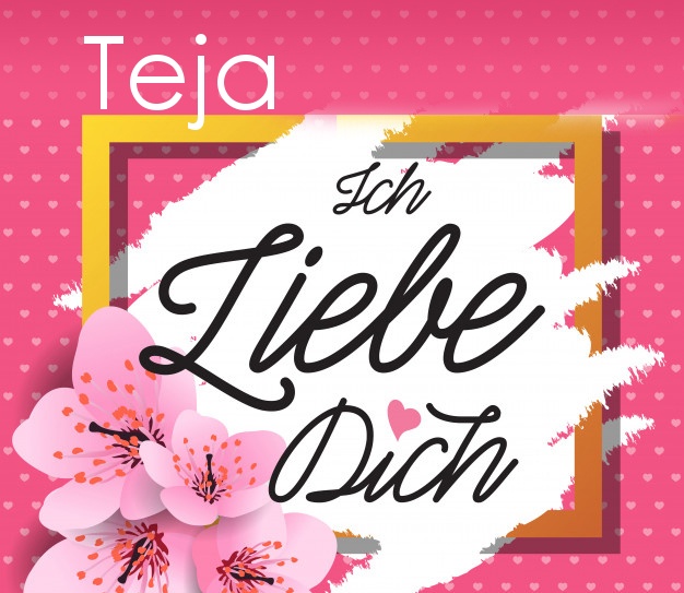 Ich liebe Dich, Teja!