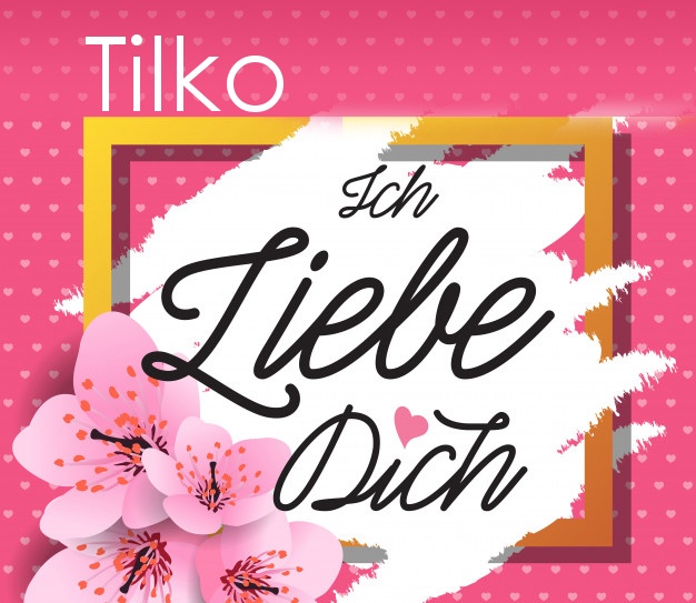 Ich liebe Dich, Tilko!